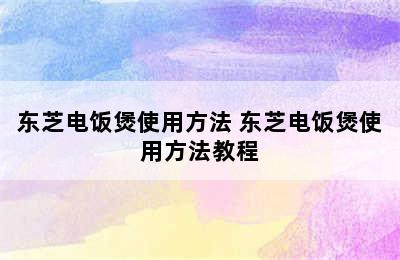 东芝电饭煲使用方法 东芝电饭煲使用方法教程